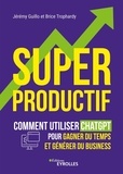 Jérémy Guillo et Brice Trophardy - Superproductif - Comment utiliser ChatGPT pour gagner du temps et générer du business.