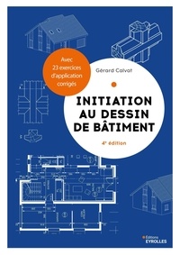 Gérard Calvat - Initiation au dessin de bâtiment - Avec 23 exercices d'application corrigés.