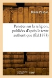 Blaise Pascal - Pensées sur la religion, publiées d'après le texte authentique.