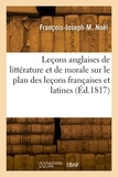 François-Joseph-Michel Noël - Leçons anglaises de littérature et de morale sur le plan des leçons françaises et latines.