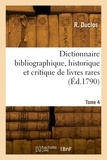 R. Duclos - Dictionnaire bibliographique, historique et critique, des livres rares. Tome 4.