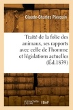 Claude-charles Pierquin - Traité de la folie des animaux, de ses rapports avec celle de l'homme et les législations actuelles.