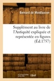 Bernard Montfaucon - Supplément au livre de l'Antiquité expliquée et représentée en figures.