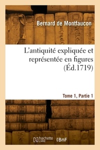 Bernard Montfaucon - L'antiquité expliquée et représentée en figures. Tome 1, Partie 1.