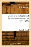 M. e. Arnaud - Cours d'architecture et de constructions civiles. Partie 2, Tome 2.