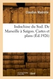 Antoine Madrolle - Indochine du Sud. De Marseille à Saïgon. Cartes et plans.