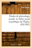 Yves Guyot - Études de physiologie sociale. Le bilan social et politique de l'Église.