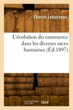 Charles-Jean-Marie Letourneau - L'évolution du commerce dans les diverses races humaines.