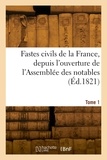 Alexandre Goujon - Fastes civils de la France, depuis l'ouverture de l'Assemblée des notables. Tome 1.