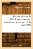 Augustin Challamel - Dictionnaire de la Révolution française, institutions, hommes et faits.