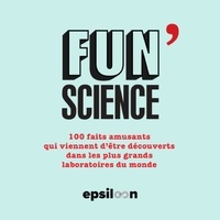 Pierre-Yves Bocquet et Mathilde Fontez - Fun Science - 100 faits amusants qui viennent d'être découverts dans les plus grands laboratoires du monde.