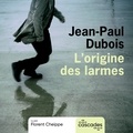 Jean-Paul Dubois et Florent Cheippe - L'origine des larmes.