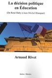 Arnaud Rivet - La décision politique en Education (De René Haby à Jean-Michel Blanquer).