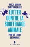 Pascal Durand et Christophe Marie - Lutter contre la souffrance animale - Pour une Europe des animaux.