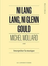 Michel Mollard - Ni Lang Lang, ni Glenn Gould - Interpréter la musique.