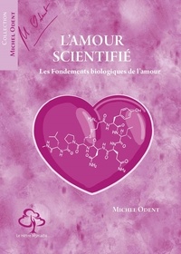 Michel Odent - L'amour scientifié - Les fondements biologiques de l'amour.