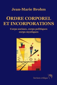 Jean-Marie Brohm - Ordre corporel et incorporations - Corps sociaux, corps politiques, corps mystiques.