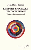 Jean-Marie Brohm - Le sport-spectacle de compétition - Un asservissement consenti.