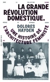 Dolores Hayden - La Grande Révolution Domestique - Une histoire de l'architecture féministe.