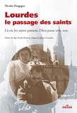 Nicolas Dargegen - Lourdes, le passage des saints - Là où les saints passent, Dieu passe avec eux.