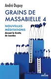 André Dupuy - Grains de Massabielle - Tome 4, Nouvelles méditations devant la Grotte de Lourdes.