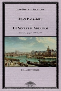 Jean-Baptiste Seigneuric - Jean Passadieu, charlatan de Saint-Pierre Tome 2 : 1741 à 1791 - Le secret d'Abraham.