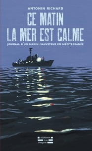 Antonin Richard - Ce matin la mer est calme - Journal d'un marin-sauveteur en Méditerranée.