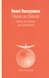 Henri Raczymow - Ulysse ou Colomb - Notes sur l'amour de la littérature.