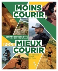 Sébastien Cornette et Mélanie Pontet - Moins courir pour mieux courir - La méthode Ecole de Trail.