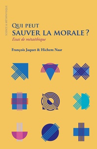 François Jaquet et Hichem Naar - Qui peut sauver la morale ? - Essai de métaéthique.