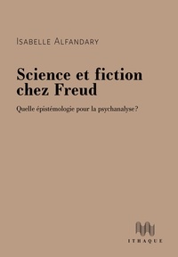 Isabelle Alfandary - Science et fiction chez Freud - Quelle épistémologie pour la psychanalyse ?.