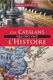 Hélène Legrais - Ces Catalans qui ont fait l'Histoire.