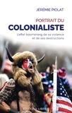 Jérémie Piolat - Portrait du colonialiste - L'effet boomerang de sa violence et de ses destructions.