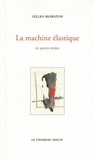 Gilles Moraton - La machine élastique et autres textes.