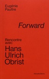 Eugénie Paultre et Hans Ulrich Obrist - Forward - Rencontre avec Hans Ulrich Obrist.