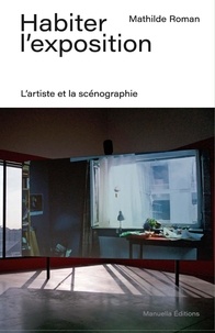 Mathilde Roman - Habiter l'exposition - L'artiste et la scénographie.
