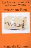 Arlette Farge et Adrianna Wallis - Les lettres ordinaires.
