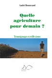 André Boutteaud - Quelle agriculture pour demain ? - Témoignage et réflexions.