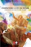 Arnaud Dumouch - Comprendre la fin du monde - L'eschatologie catholique pour tous.