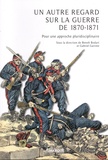 Benoît Bodart et Gabriel Garrote - Un autre regard sur la guerre de 1870-1871 - Pour une approche pluridisciplinaire.