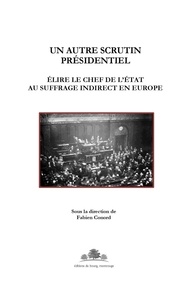 Fabien Conord - Un autre scrutin présidentiel - Elire le chef de l'Etat au suffrage indirect en Europe.