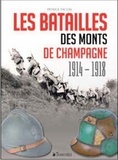Patrick Facon - Les batailles des monts de Champagne 1914-1918.