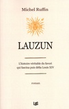 Michel Ruffin - Lauzun - L'histoire véritable du favori qui fascina puis défia Louis XIV.