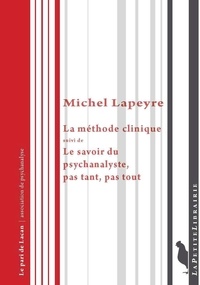 Michel Lapeyre et Béatrice Gaillard - La méthode clinique - Suivi de Le savoir du psychanalyste, pas tant, pas tout.