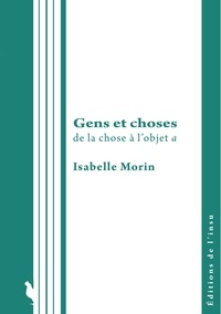 Isabelle Morin - Gens et choses - De la chose à l'objet a.