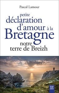 Pascal Lamour - Petite déclaration d'amour à la Bretagne - Notre terre de Breizh.