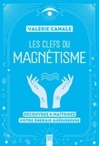 Valérie Canale - Les clefs du magnétisme - Découvrez & maîtrisez votre énergie guérisseuse.