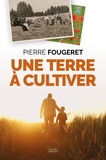 Pierre Fougeret - Une terre à cultiver - La promesse d'une agriculture nouvelle.