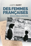 Judith Rapet - Des femmes françaises sous l’Occupation.