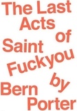 Bern Porter - The Last Acts of Saint Fuck You by Bern Porter.